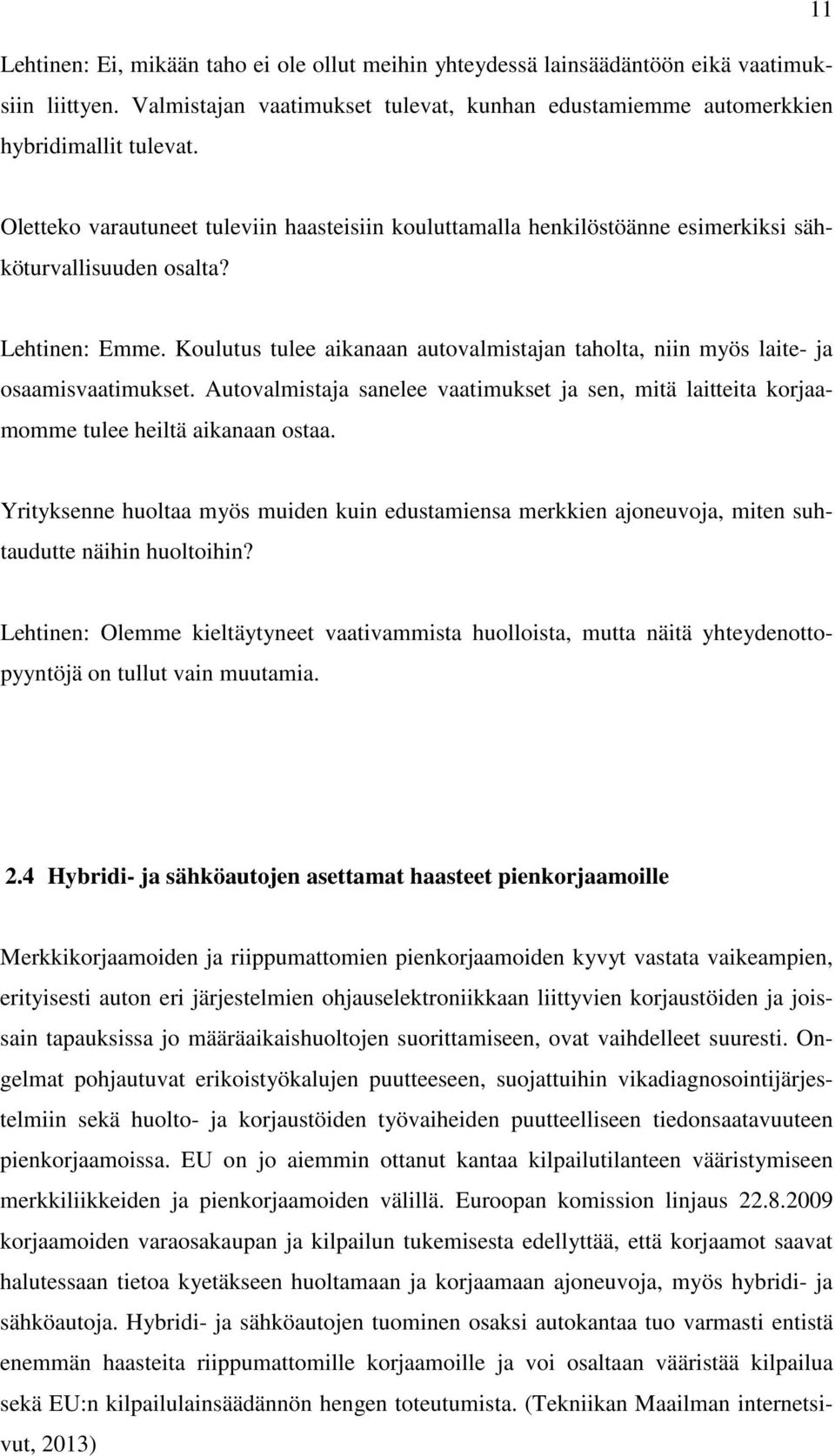 Koulutus tulee aikanaan autovalmistajan taholta, niin myös laite- ja osaamisvaatimukset. Autovalmistaja sanelee vaatimukset ja sen, mitä laitteita korjaamomme tulee heiltä aikanaan ostaa.