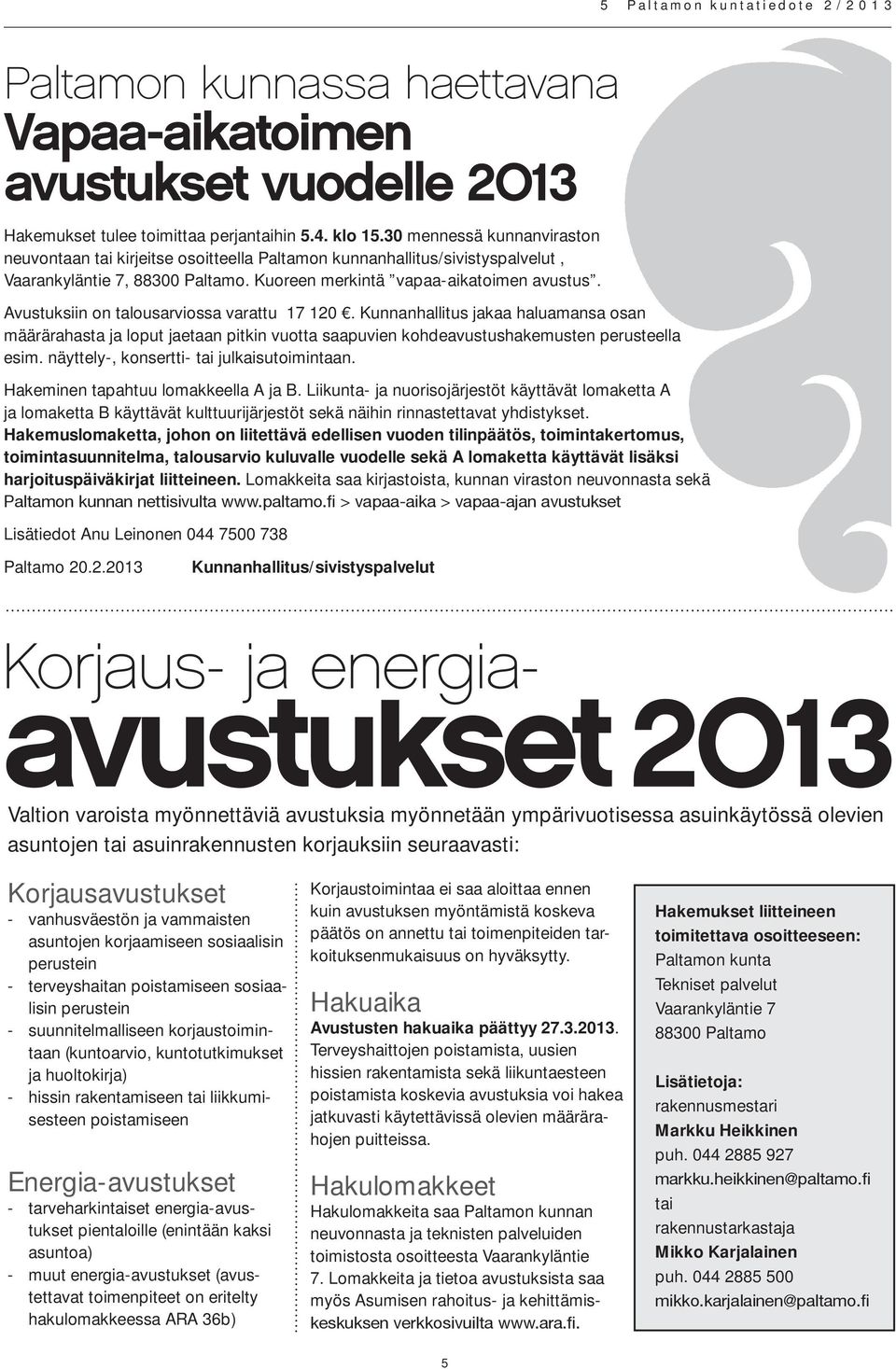 Avustuksiin on talousarviossa varattu 17 120. Kunnanhallitus jakaa haluamansa osan määrärahasta ja loput jaetaan pitkin vuotta saapuvien kohdeavustushakemusten perusteella esim.
