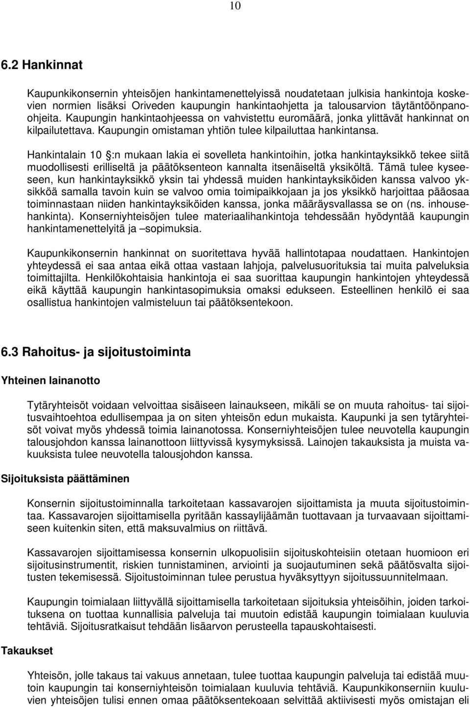 Hankintalain 10 :n mukaan lakia ei sovelleta hankintoihin, jotka hankintayksikkö tekee siitä muodollisesti erilliseltä ja päätöksenteon kannalta itsenäiseltä yksiköltä.