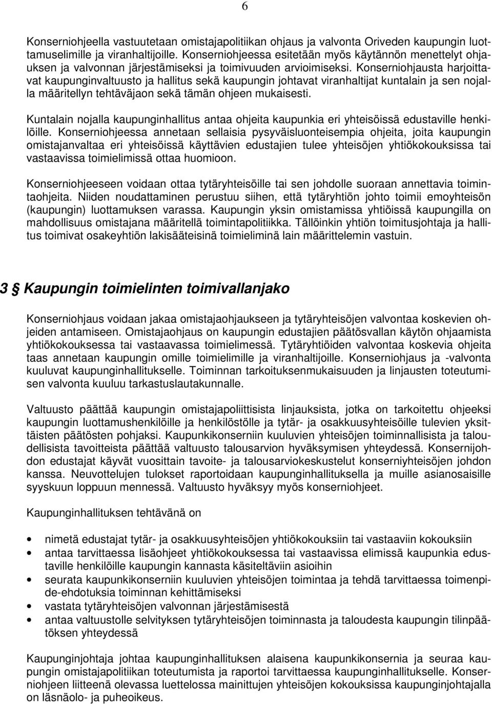 Konserniohjausta harjoittavat kaupunginvaltuusto ja hallitus sekä kaupungin johtavat viranhaltijat kuntalain ja sen nojalla määritellyn tehtäväjaon sekä tämän ohjeen mukaisesti.