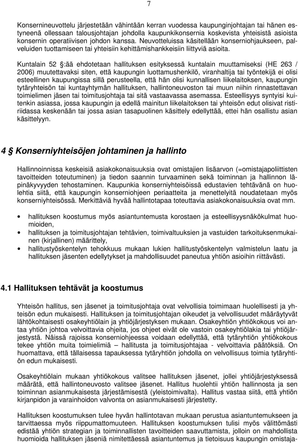 Kuntalain 52 :ää ehdotetaan hallituksen esityksessä kuntalain muuttamiseksi (HE 263 / 2006) muutettavaksi siten, että kaupungin luottamushenkilö, viranhaltija tai työntekijä ei olisi esteellinen