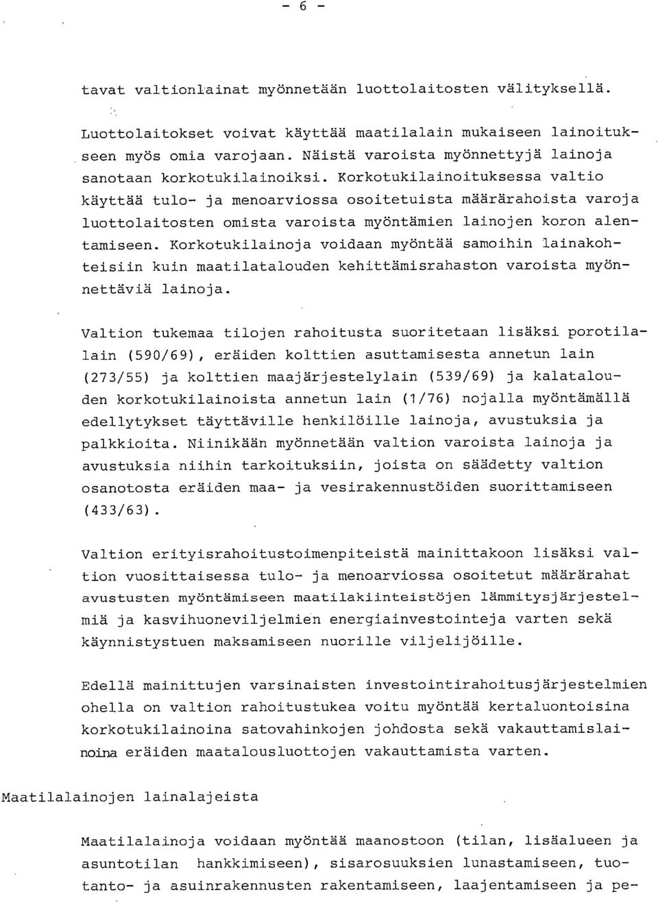 Korkotukilainoituksessa valtio käyttää tulo- ja moarviossa osoitetuista määrärahoista varoja luottolaitost omista varoista myöntämi lainoj koron altamise.