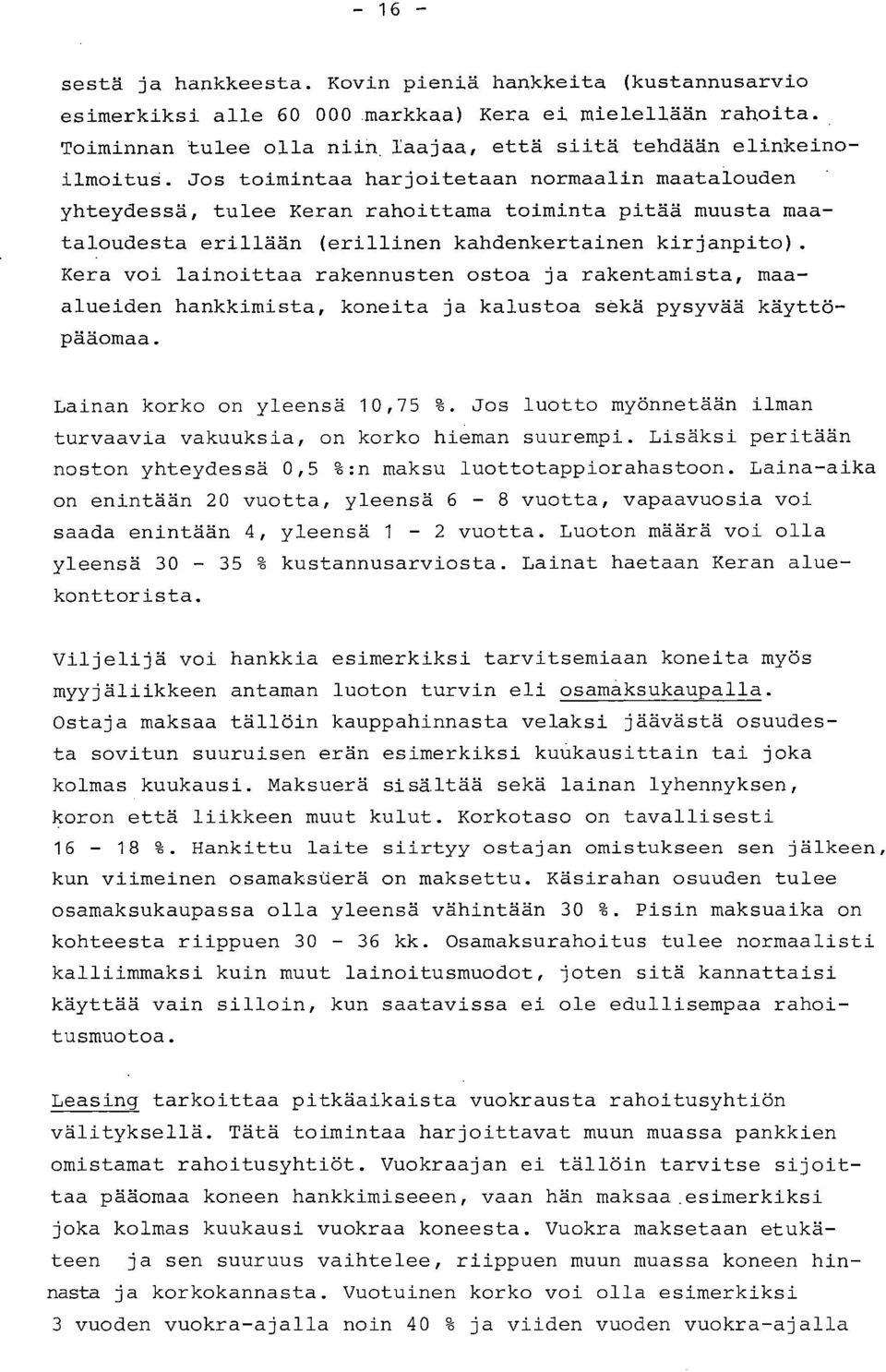 Kera voi lainoittaa raknust ostoa ja raktamista, maaalueid hankkimista, koneita ja kalustoa sekä pysyvää käyttöpääomaa. Lainan korko on ylesä 1,75 %.
