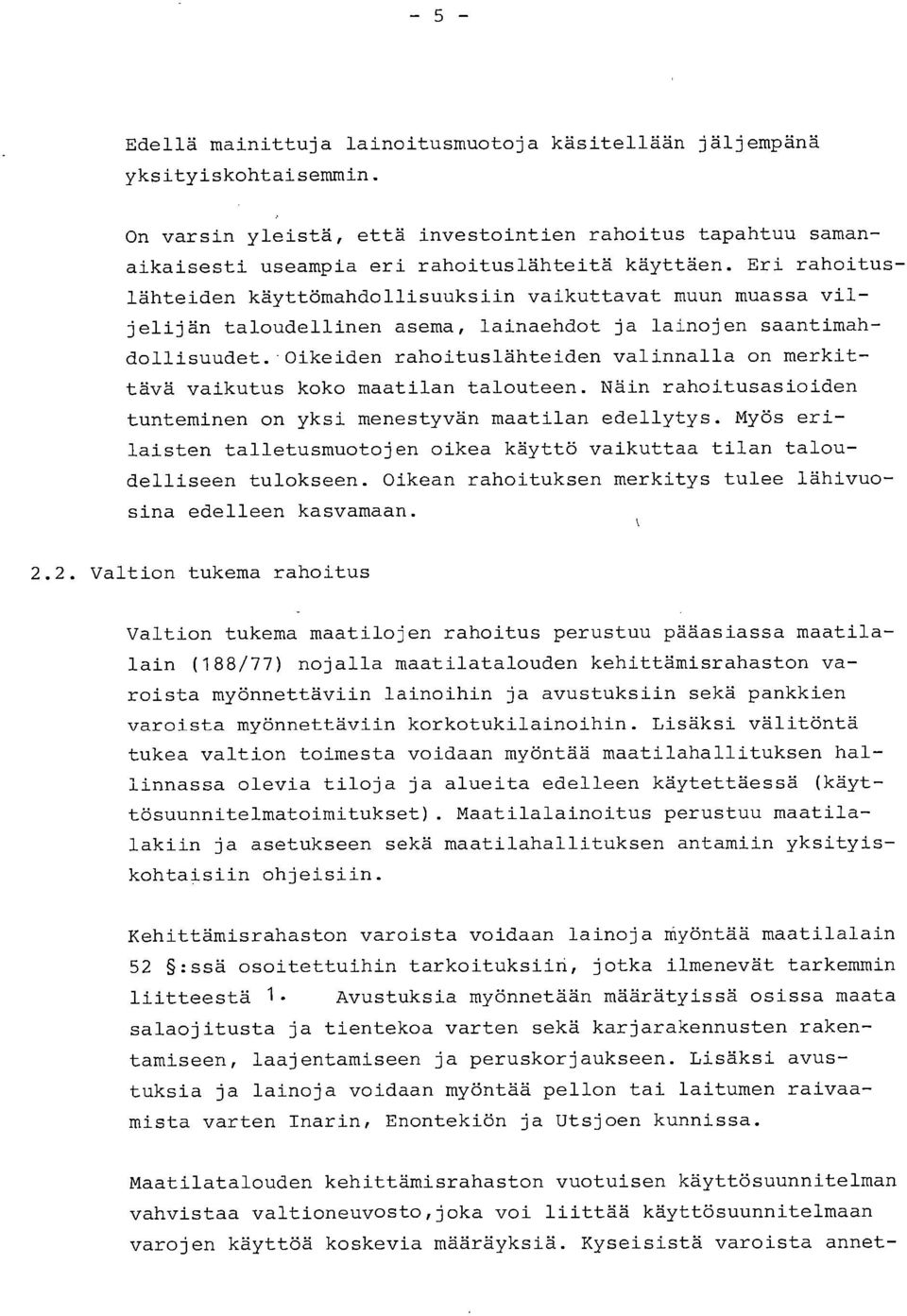 Oikeid rahoituslähteid valinnalla on merkittävä vaikutus koko maatilan taloute. äin rahoitusasioid tuntemin on yksi mestyvän maatilan edellytys.