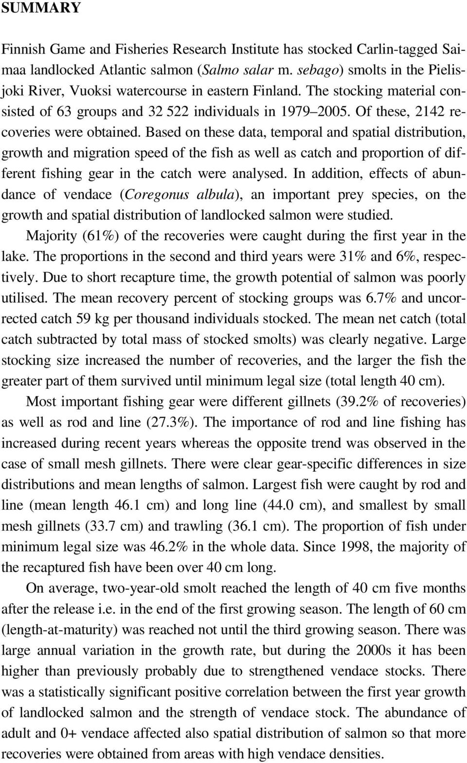 Based on these data, temporal and spatial distribution, growth and migration speed of the fish as well as catch and proportion of different fishing gear in the catch were analysed.