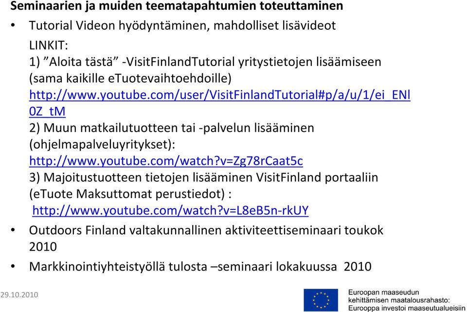 com/user/visitfinlandtutorial#p/a/u/1/ei_enl 0Z_tM 2) Muun matkailutuotteen tai -palvelun lisääminen (ohjelmapalveluyritykset): http://www.youtube.com/watch?