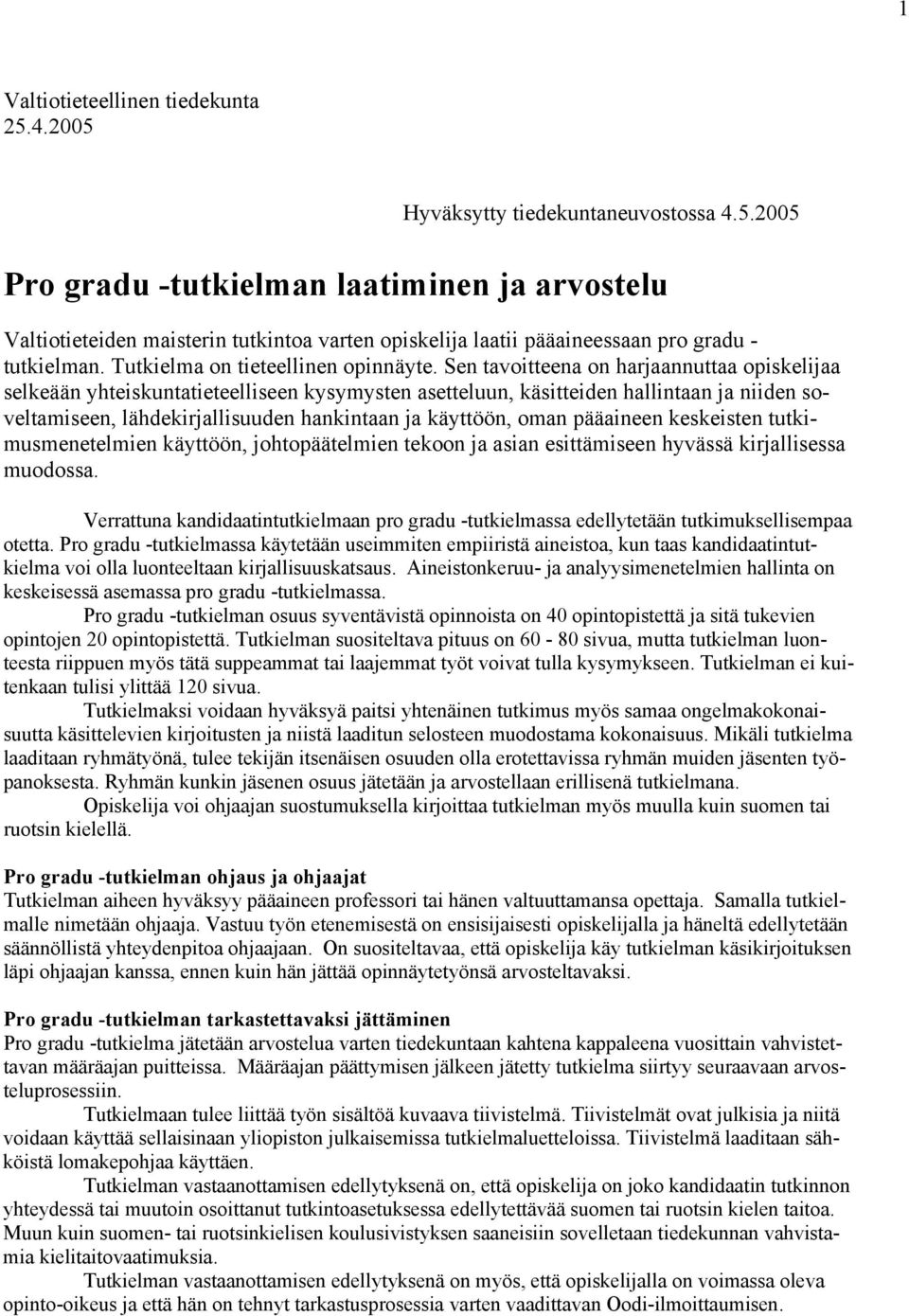 Sen tavoitteena on harjaannuttaa opiskelijaa selkeään yhteiskuntatieteelliseen kysymysten asetteluun, käsitteiden hallintaan ja niiden soveltamiseen, lähdekirjallisuuden hankintaan ja käyttöön, oman