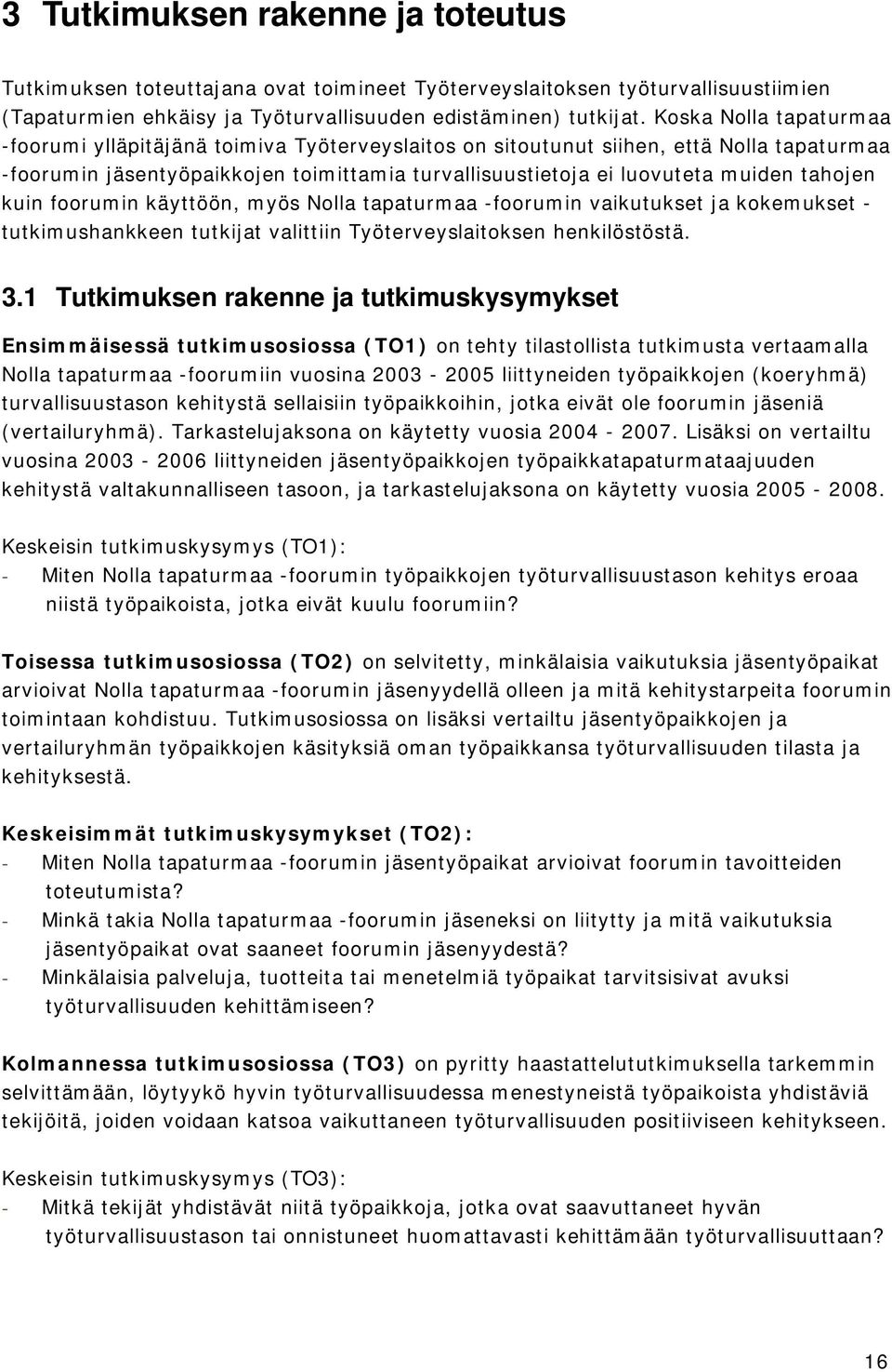 tahojen kuin foorumin käyttöön, myös Nolla tapaturmaa -foorumin vaikutukset ja kokemukset - tutkimushankkeen tutkijat valittiin Työterveyslaitoksen henkilöstöstä. 3.