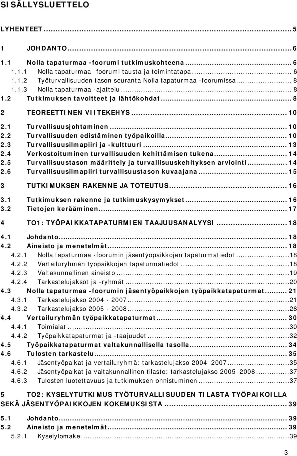 .. 10 2.3 Turvallisuusilmapiiri ja -kulttuuri... 13 2.4 Verkostoituminen turvallisuuden kehittämisen tukena... 14 2.5 Turvallisuustason määrittely ja turvallisuuskehityksen arviointi... 14 2.6 Turvallisuusilmapiiri turvallisuustason kuvaajana.