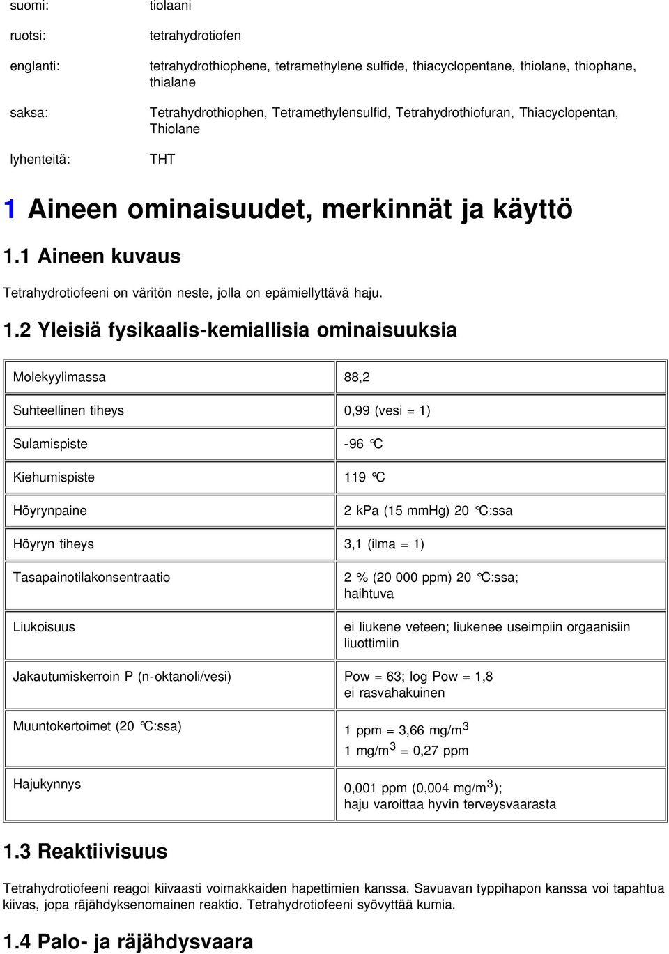 1.2 Yleisiä fysikaalis-kemiallisia ominaisuuksia Molekyylimassa 88,2 Suhteellinen tiheys 0,99 (vesi = 1) Sulamispiste -96 C Kiehumispiste 119 C Höyrynpaine 2 kpa (15 mmhg) 20 C:ssa Höyryn tiheys 3,1