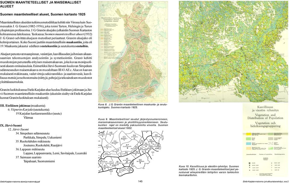 Teoksessa Suomen maantieteelliset alueet (1932) J. G. Granö selvittää aluejaon metodiset periaatteet. Granön aluejako oli kolmiportainen.