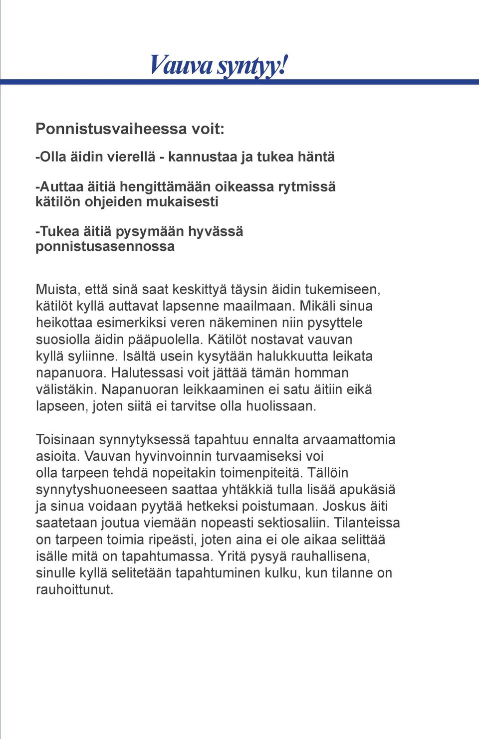 Muista, että sinä saat keskittyä täysin äidin tukemiseen, kätilöt kyllä auttavat lapsenne maailmaan. Mikäli sinua heikottaa esimerkiksi veren näkeminen niin pysyttele suosiolla äidin pääpuolella.