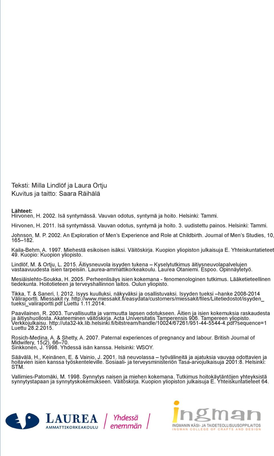 Miehestä esikoisen isäksi. Väitöskirja. Kuopion yliopiston julkaisuja E. Yhteiskuntatieteet 49. Kuopio: Kuopion yliopisto. Lindlöf, M. & Ortju, L. 2015.