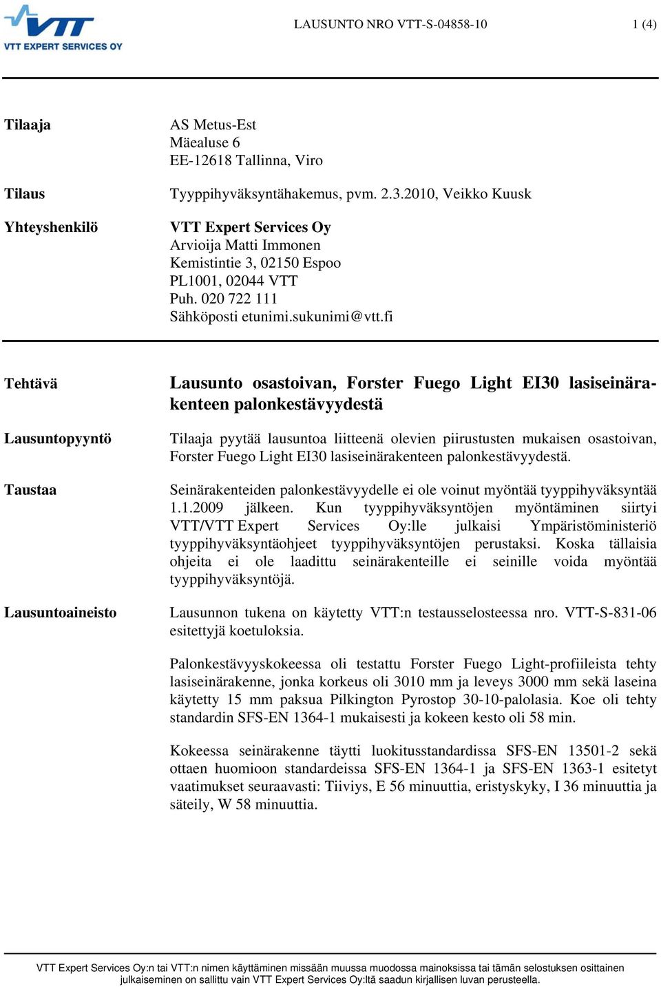 fi Tehtävä Lausuntopyyntö Taustaa Lausuntoaineisto Lausunto osastoivan, Forster Fuego Light EI30 lasiseinärakenteen palonkestävyydestä Tilaaja pyytää lausuntoa liitteenä olevien piirustusten mukaisen