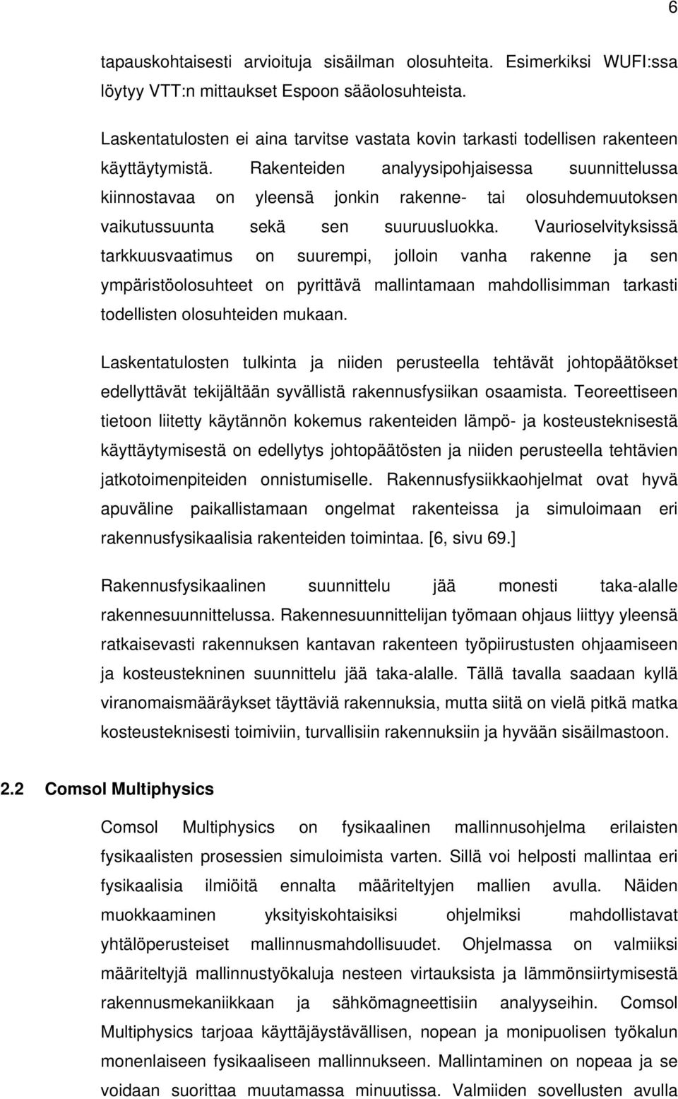 Rakenteiden analyysipohjaisessa suunnittelussa kiinnostavaa on yleensä jonkin rakenne- tai olosuhdemuutoksen vaikutussuunta sekä sen suuruusluokka.