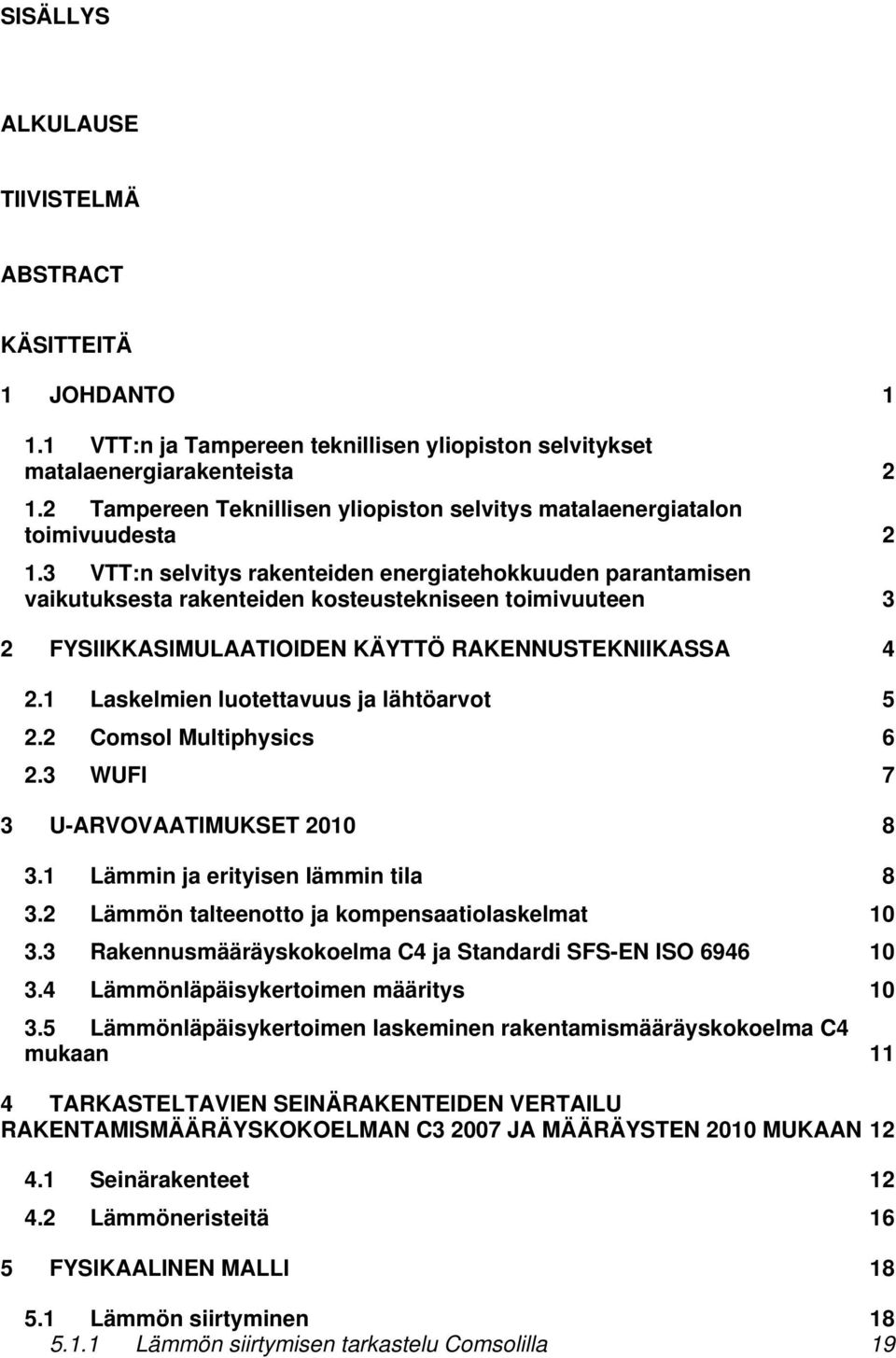 3 VTT:n selvitys rakenteiden energiatehokkuuden parantamisen vaikutuksesta rakenteiden kosteustekniseen toimivuuteen 3 2 FYSIIKKASIMULAATIOIDEN KÄYTTÖ RAKENNUSTEKNIIKASSA 4 2.