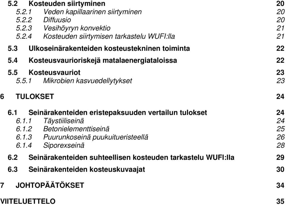 1 Seinärakenteiden eristepaksuuden vertailun tulokset 24 6.1.1 Täystiiliseinä 24 6.1.2 Betonielementtiseinä 25 6.1.3 Puurunkoseinä puukuitueristeellä 26 6.1.4 Siporexseinä 28 6.