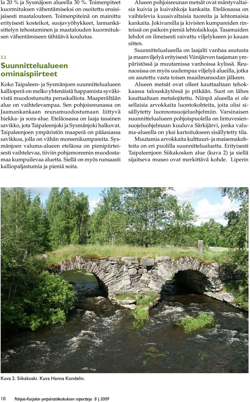 Suunnittelualueen ominaispiirteet Koko Taipaleen- ja Sysmänjoen suunnittelualueen kallioperä on melko yhtenäistä happamista syväkivistä muodostunutta peruskalliota.