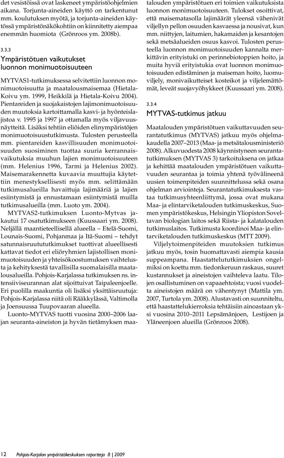 3.3 Ympäristötuen vaikutukset luonnon monimuotoisuuteen MYTVAS1-tutkimuksessa selvitettiin luonnon monimuotoisuutta ja maatalousmaisemaa (Hietala- Koivu ym. 1999, Heikkilä ja Hietala-Koivu 2004).