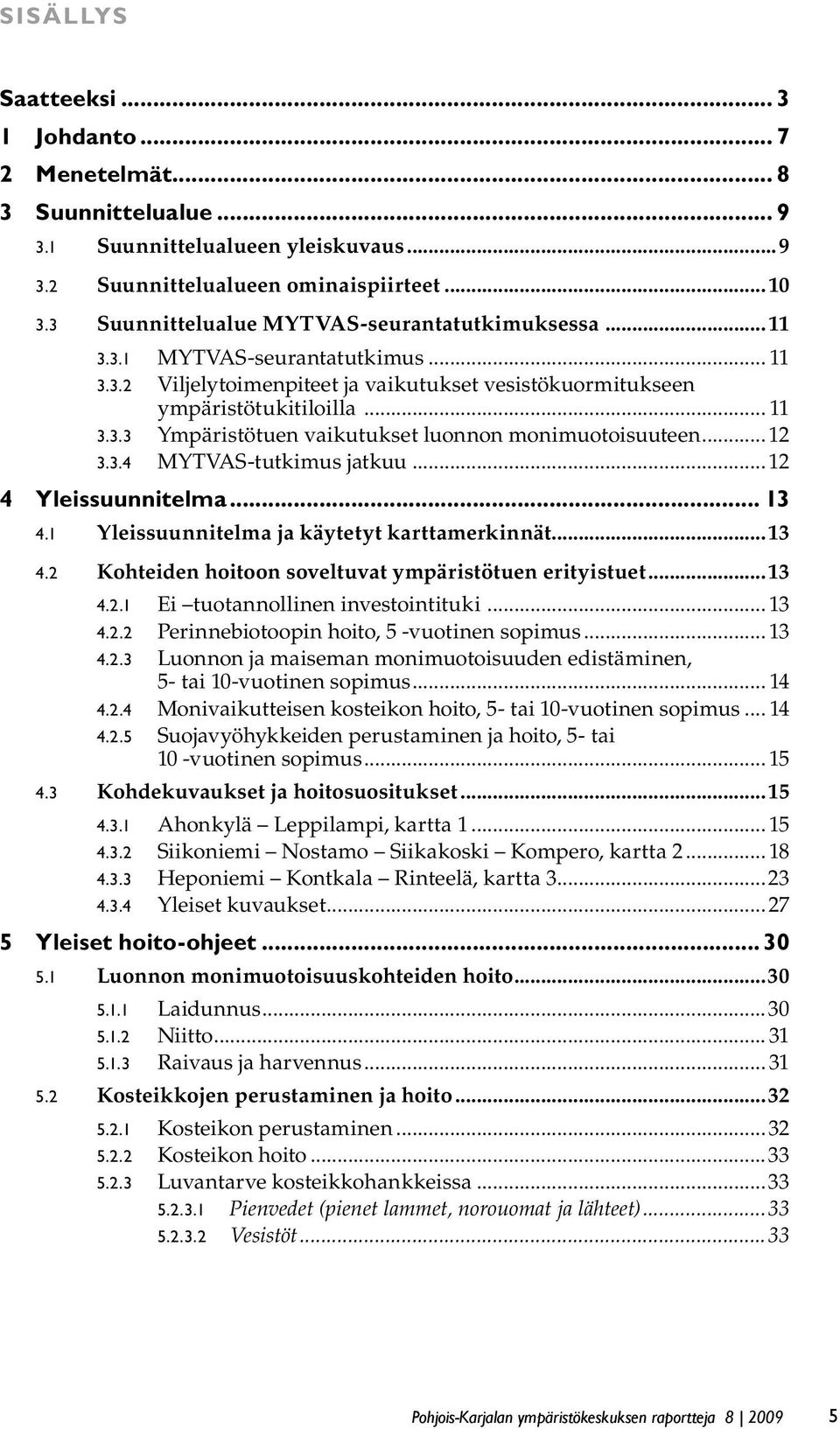 ..12 3.3.4 MYTVAS-tutkimus jatkuu...12 4 Yleissuunnitelma... 13 4.1 Yleissuunnitelma ja käytetyt karttamerkinnät...13 4.2 Kohteiden hoitoon soveltuvat ympäristötuen erityistuet...13 4.2.1 Ei tuotannollinen investointituki.