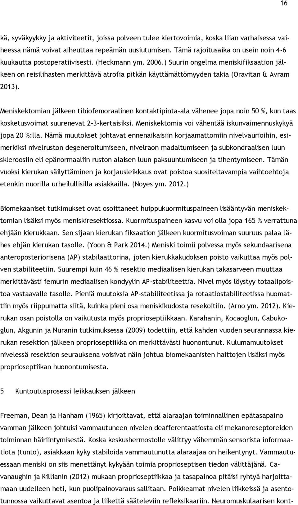 ) Suurin ongelma meniskifiksaation jälkeen on reisilihasten merkittävä atrofia pitkän käyttämättömyyden takia (Oravitan & Avram 2013).