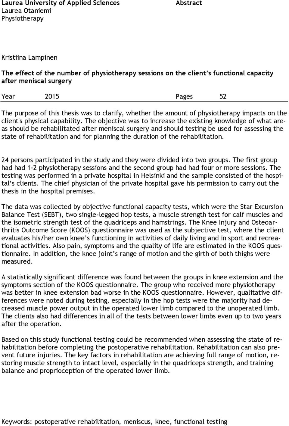 The objective was to increase the existing knowledge of what areas should be rehabilitated after meniscal surgery and should testing be used for assessing the state of rehabilitation and for planning