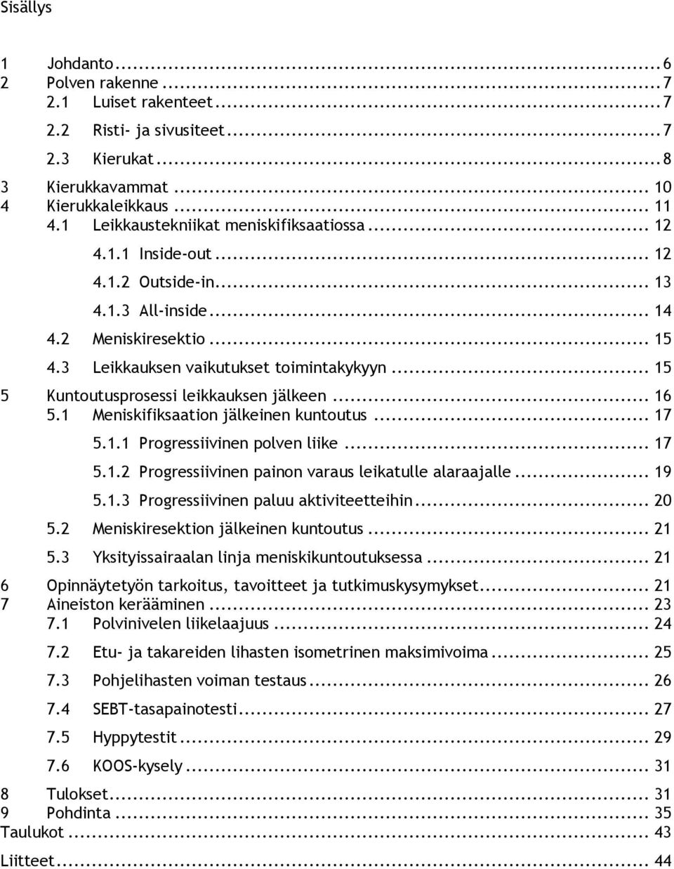 .. 15 5 Kuntoutusprosessi leikkauksen jälkeen... 16 5.1 Meniskifiksaation jälkeinen kuntoutus... 17 5.1.1 Progressiivinen polven liike... 17 5.1.2 Progressiivinen painon varaus leikatulle alaraajalle.