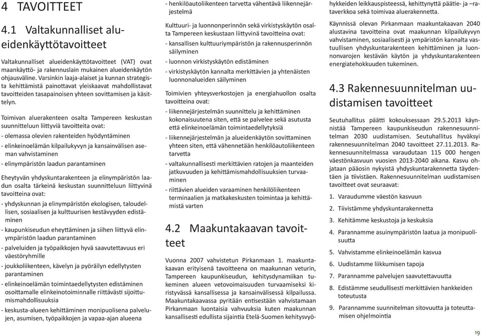 Toimivan aluerakenteen osalta Tampereen keskustan suunni eluun lii yviä tavoi eita ovat: - olemassa olevien rakenteiden hyödyntäminen - elinkeinoelämän kilpailukyvyn ja kansainvälisen aseman
