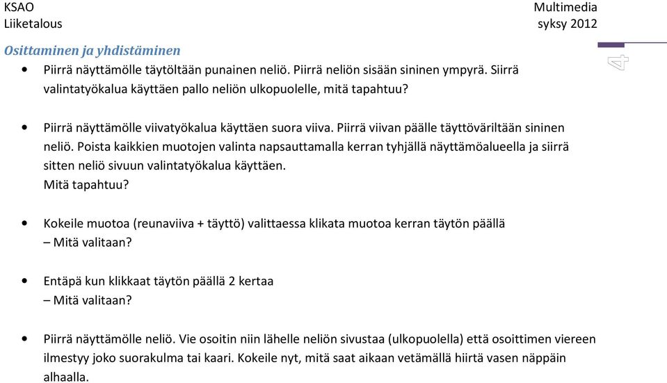 Poista kaikkien muotojen valinta napsauttamalla kerran tyhjällä näyttämöalueella ja siirrä sitten neliö sivuun valintatyökalua käyttäen. Mitä tapahtuu?