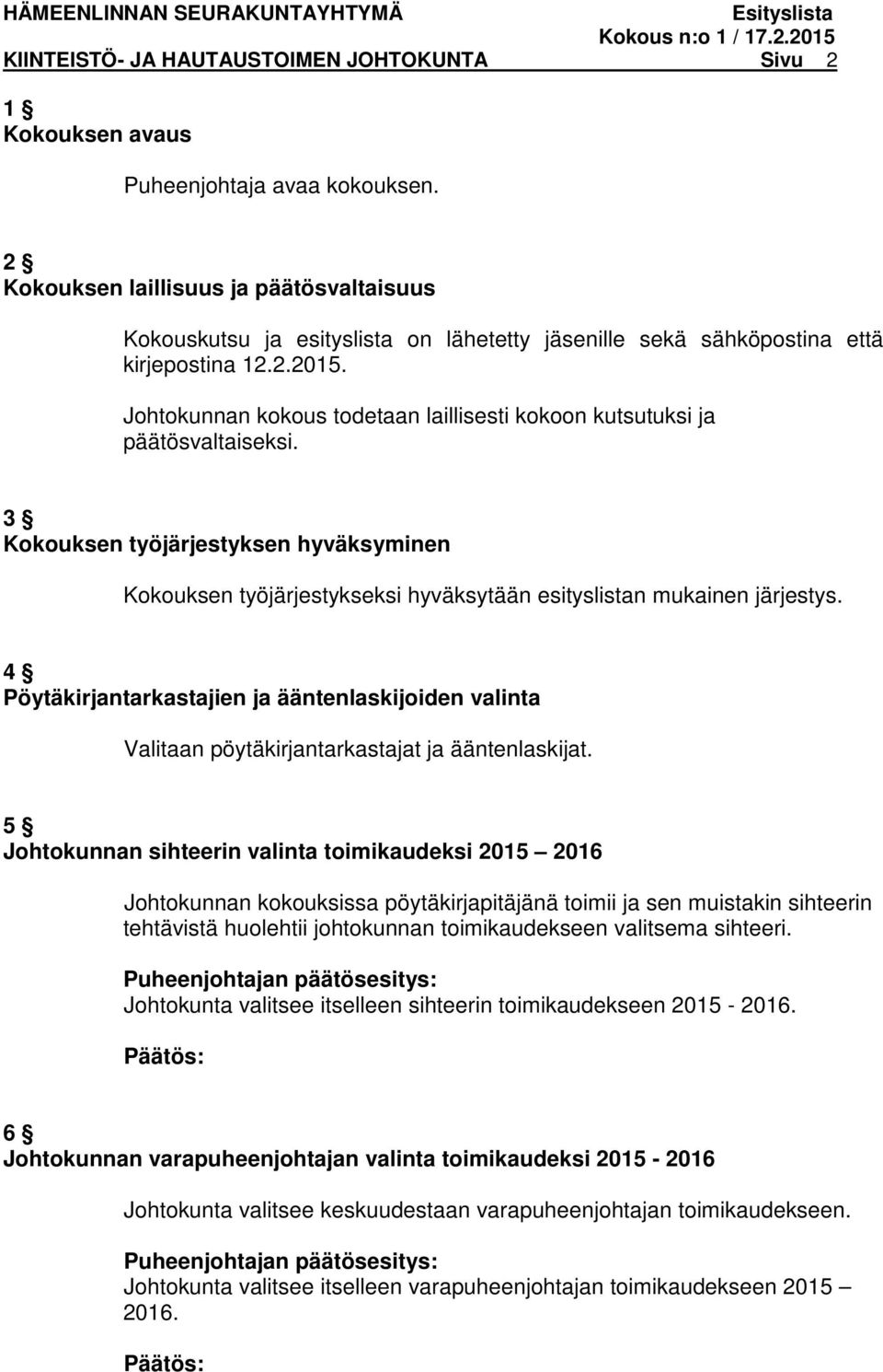 Johtokunnan kokous todetaan laillisesti kokoon kutsutuksi ja päätösvaltaiseksi. 3 Kokouksen työjärjestyksen hyväksyminen Kokouksen työjärjestykseksi hyväksytään esityslistan mukainen järjestys.