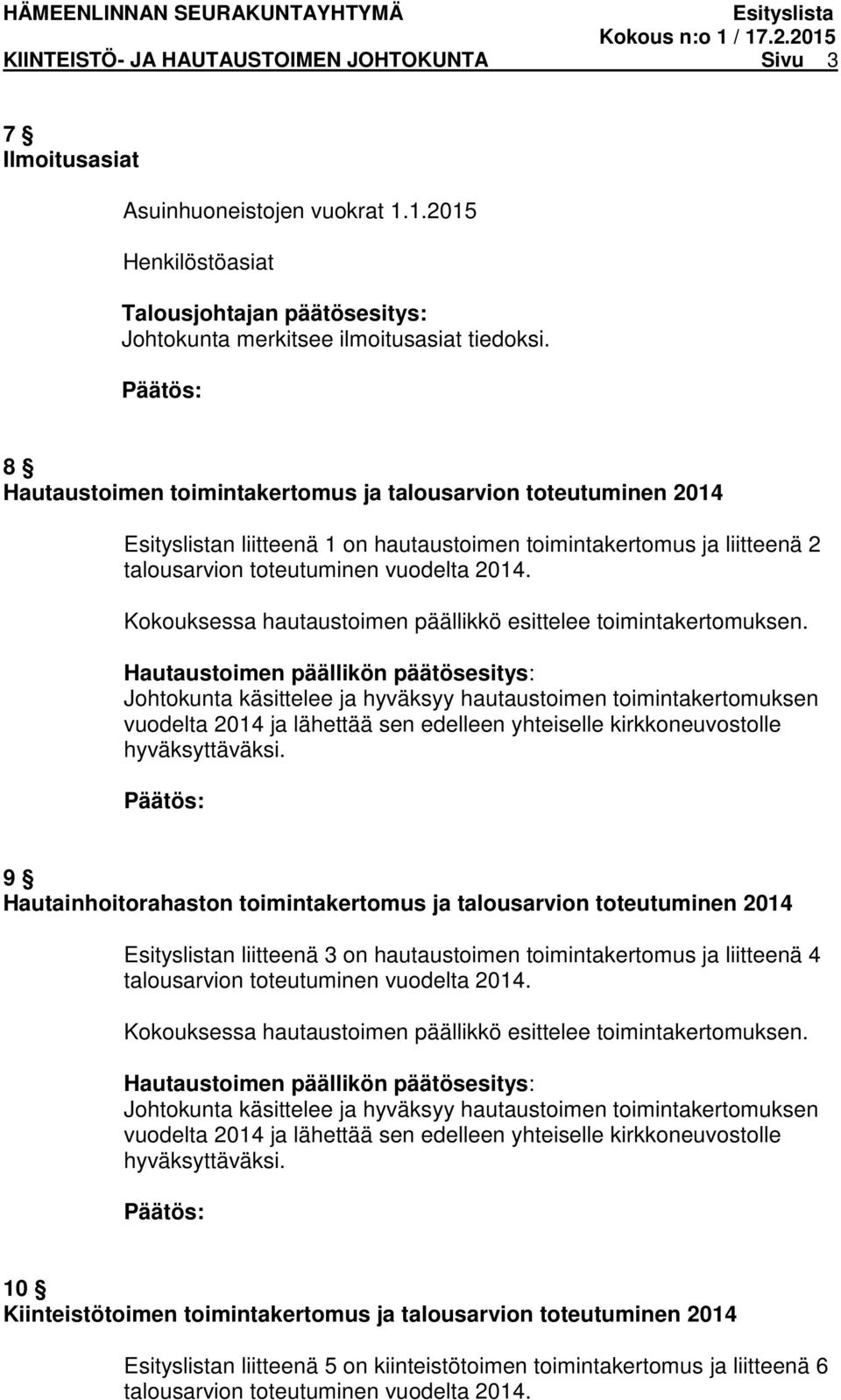 Hautaustoimen päällikön päätösesitys: Johtokunta käsittelee ja hyväksyy hautaustoimen toimintakertomuksen 9 Hautainhoitorahaston toimintakertomus ja talousarvion toteutuminen 2014 n liitteenä 3 on