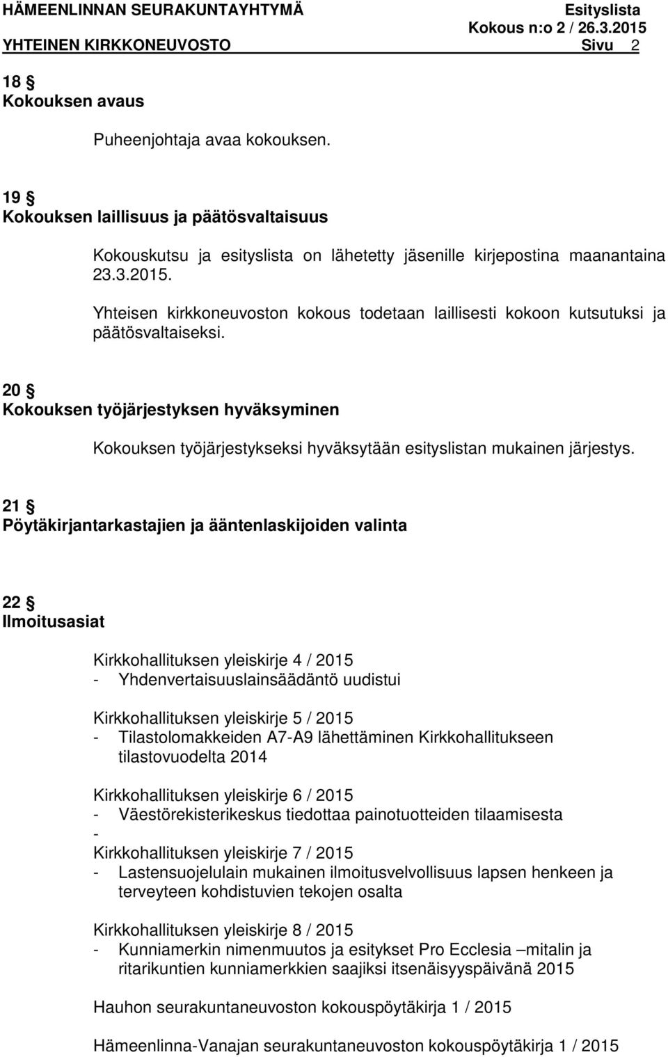 20 Kokouksen työjärjestyksen hyväksyminen Kokouksen työjärjestykseksi hyväksytään esityslistan mukainen järjestys.