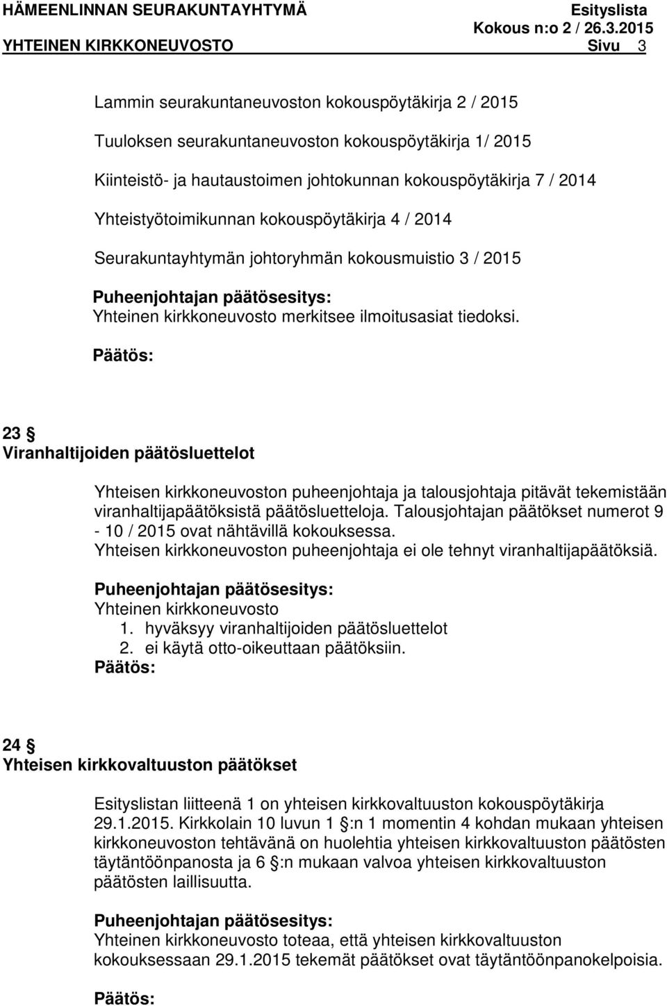 23 Viranhaltijoiden päätösluettelot Yhteisen kirkkoneuvoston puheenjohtaja ja talousjohtaja pitävät tekemistään viranhaltijapäätöksistä päätösluetteloja.