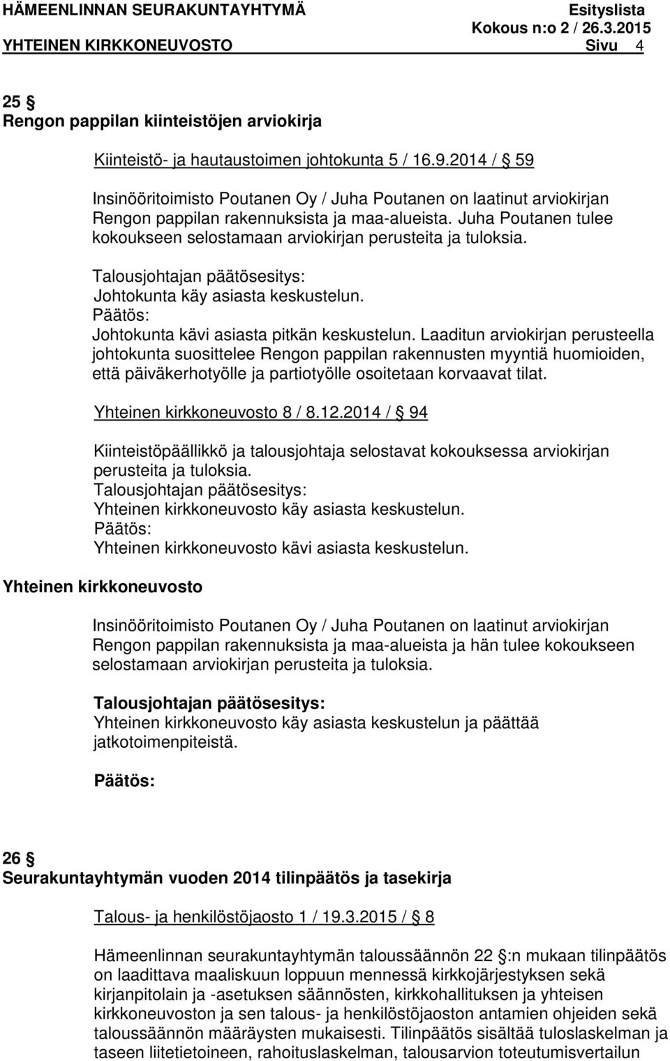 Juha Poutanen tulee kokoukseen selostamaan arviokirjan perusteita ja tuloksia. Johtokunta käy asiasta keskustelun. Johtokunta kävi asiasta pitkän keskustelun.