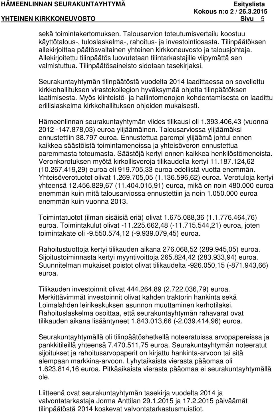 Tilinpäätösaineisto sidotaan tasekirjaksi. Seurakuntayhtymän tilinpäätöstä vuodelta 2014 laadittaessa on sovellettu kirkkohallituksen virastokollegion hyväksymää ohjetta tilinpäätöksen laatimisesta.