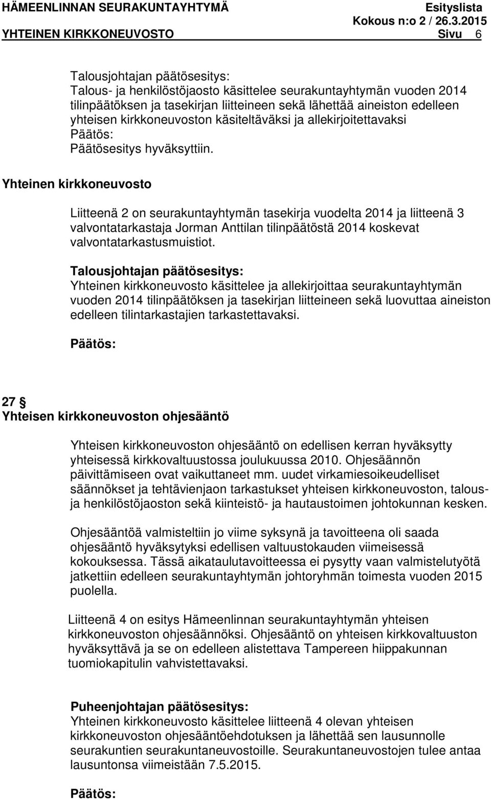 Yhteinen kirkkoneuvosto Liitteenä 2 on seurakuntayhtymän tasekirja vuodelta 2014 ja liitteenä 3 valvontatarkastaja Jorman Anttilan tilinpäätöstä 2014 koskevat valvontatarkastusmuistiot.