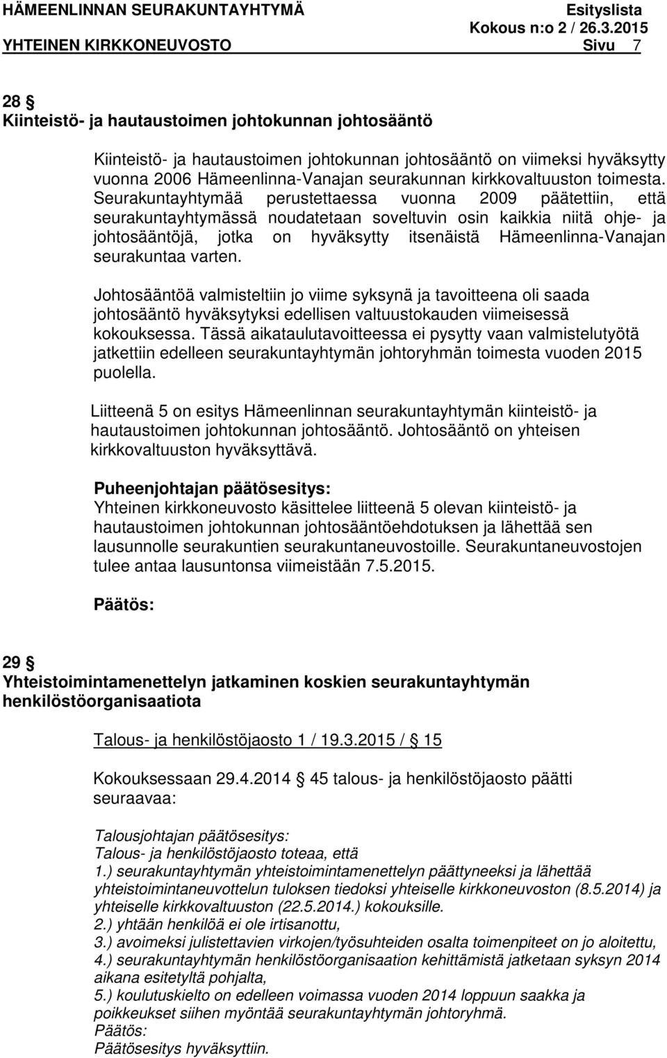 Seurakuntayhtymää perustettaessa vuonna 2009 päätettiin, että seurakuntayhtymässä noudatetaan soveltuvin osin kaikkia niitä ohje- ja johtosääntöjä, jotka on hyväksytty itsenäistä Hämeenlinna-Vanajan