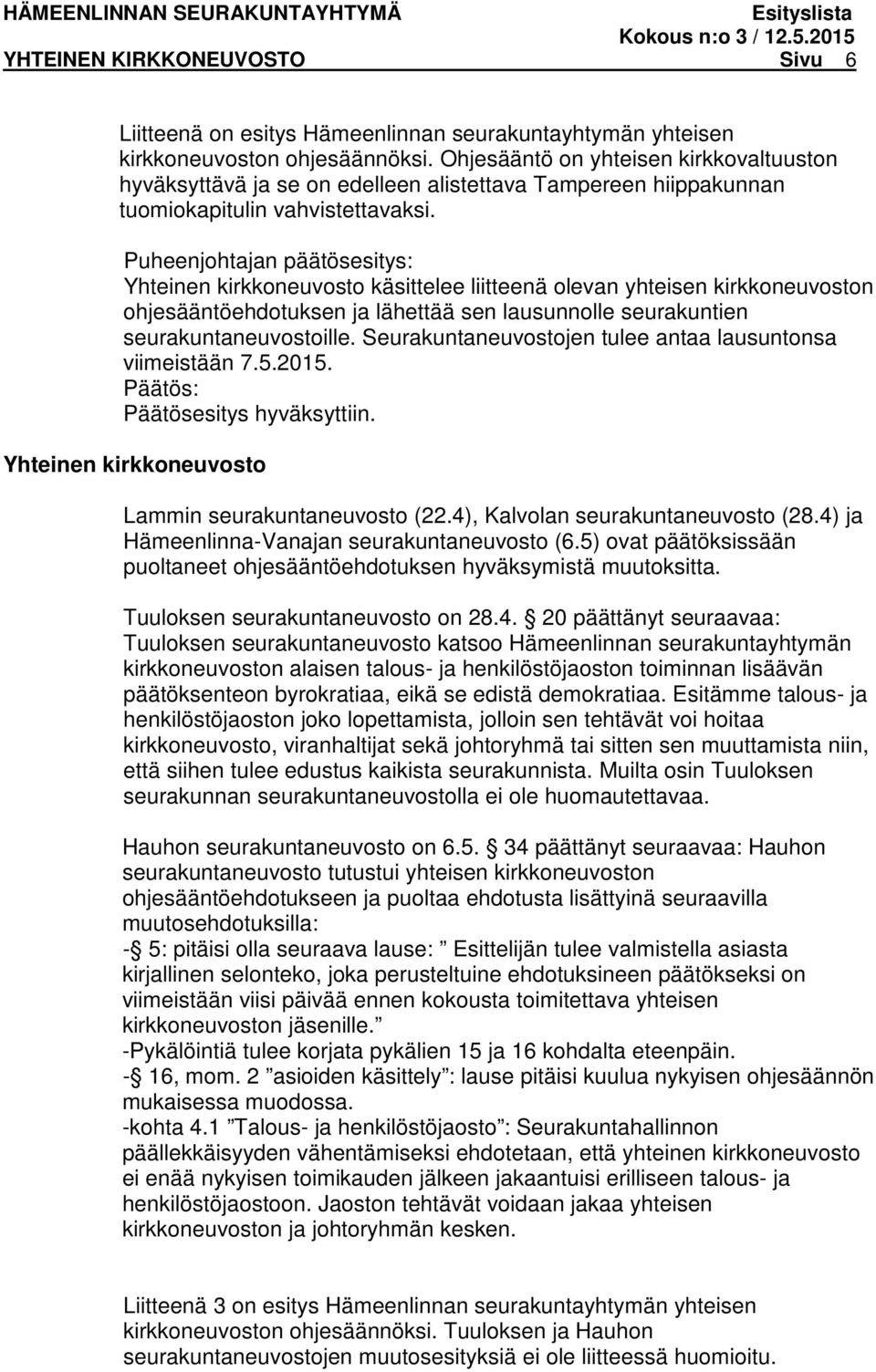 Yhteinen kirkkoneuvosto käsittelee liitteenä olevan yhteisen kirkkoneuvoston ohjesääntöehdotuksen ja lähettää sen lausunnolle seurakuntien seurakuntaneuvostoille.