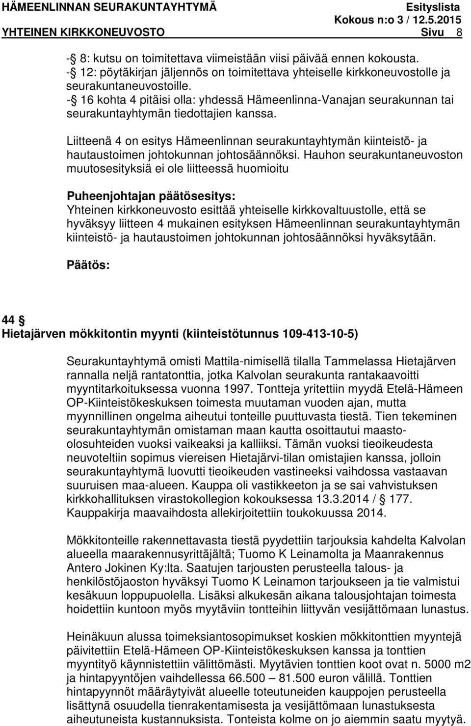 Liitteenä 4 on esitys Hämeenlinnan seurakuntayhtymän kiinteistö- ja hautaustoimen johtokunnan johtosäännöksi.