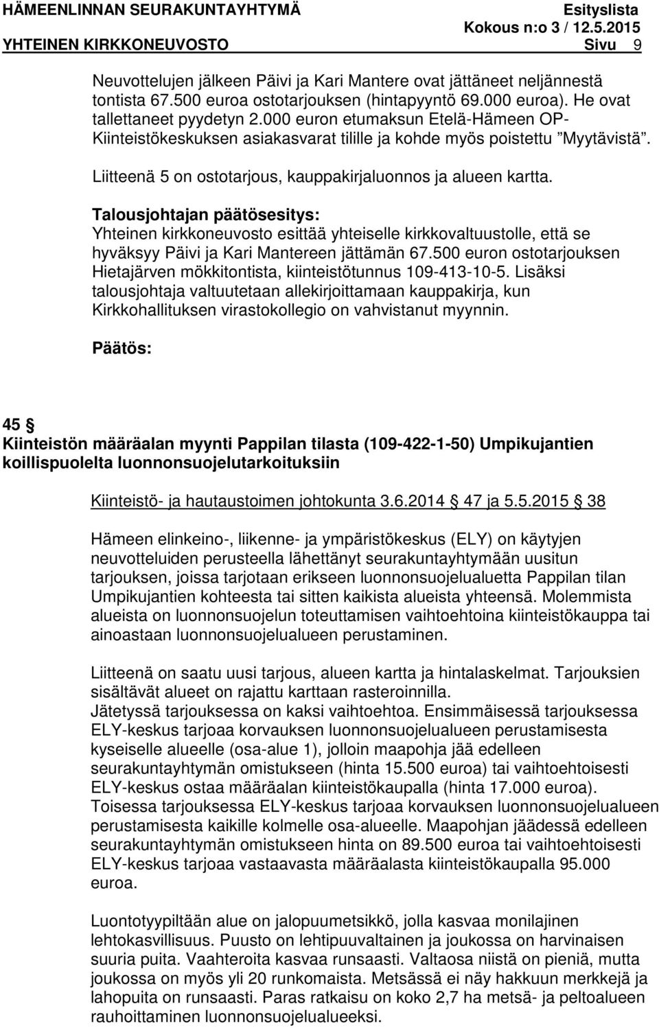 Yhteinen kirkkoneuvosto esittää yhteiselle kirkkovaltuustolle, että se hyväksyy Päivi ja Kari Mantereen jättämän 67.500 euron ostotarjouksen Hietajärven mökkitontista, kiinteistötunnus 109-413-10-5.