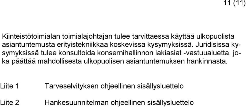 Juridisissa kysymyksissä tulee konsultoida konsernihallinnon lakiasiat -vastuualuetta, joka päättää