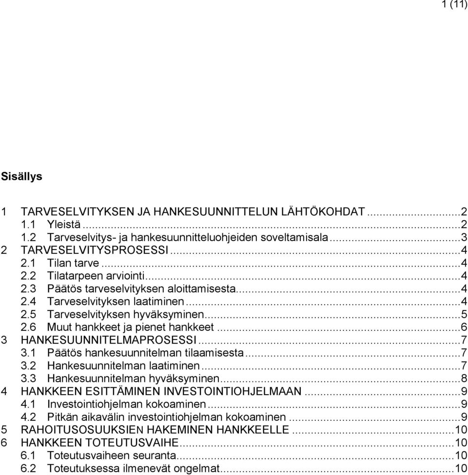 6 Muut hankkeet ja pienet hankkeet... 6 3 HANKESUUNNITELMAPROSESSI... 7 3.1 Päätös hankesuunnitelman tilaamisesta... 7 3.2 Hankesuunnitelman laatiminen... 7 3.3 Hankesuunnitelman hyväksyminen.