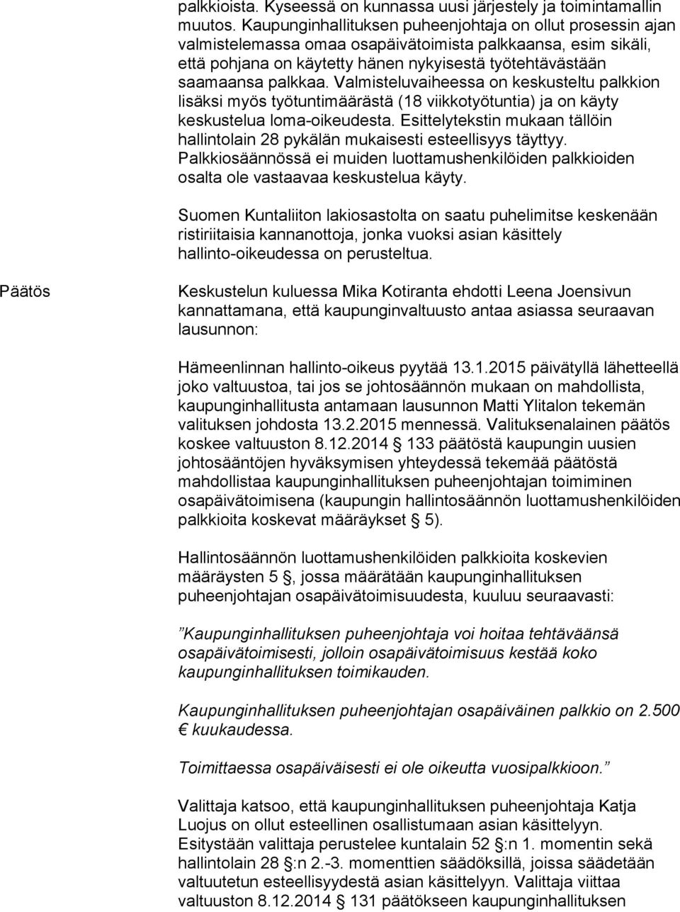 Valmisteluvaiheessa on keskusteltu palkkion lisäksi myös työtuntimäärästä (18 viikkotyötuntia) ja on käyty keskustelua loma-oikeudesta.