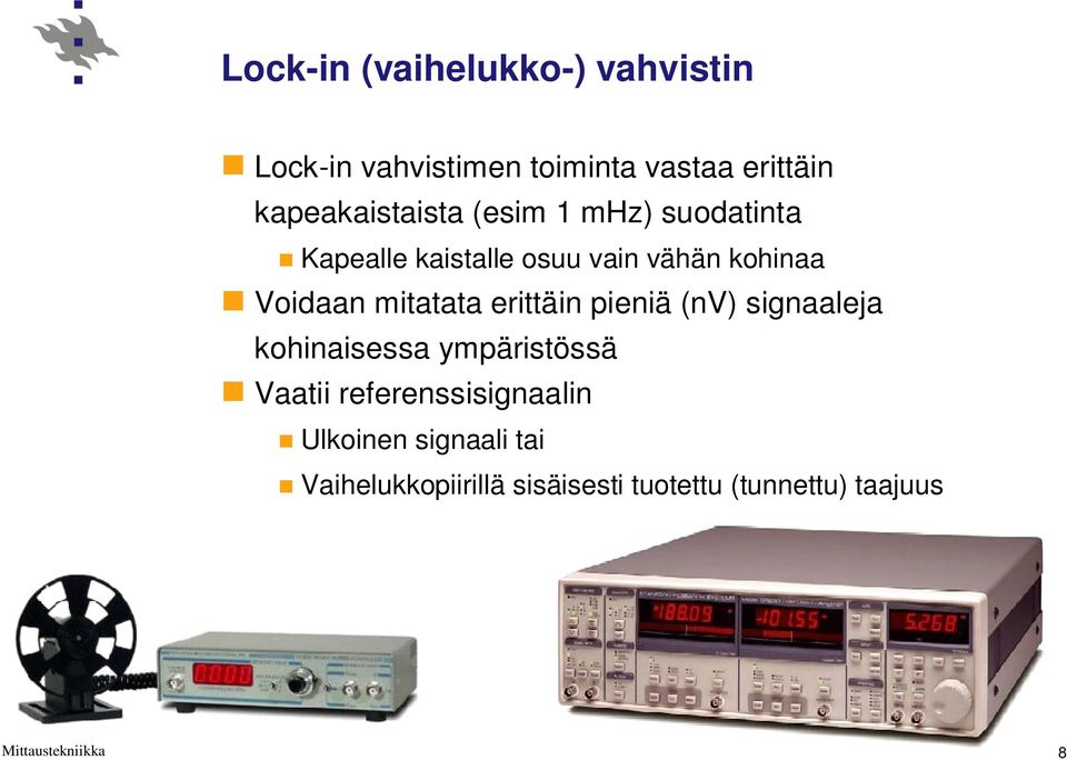 Voidaan mitatata erittäin pieniä (nv) signaaleja kohinaisessa ympäristössä Vaatii