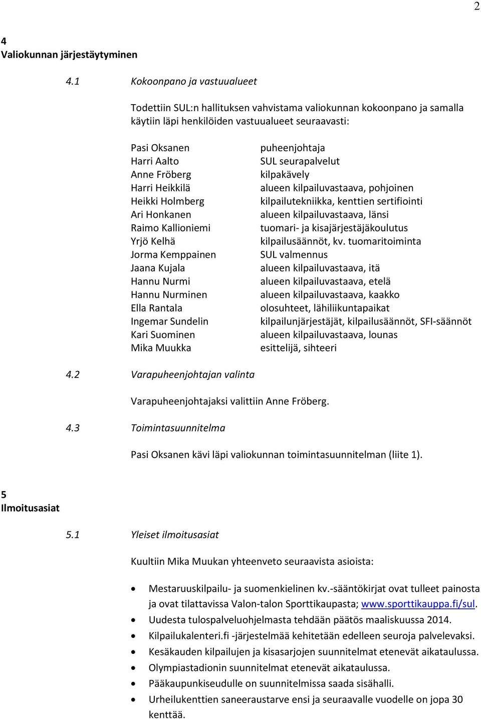 Heikkilä Heikki Holmberg Ari Honkanen Raimo Kallioniemi Yrjö Kelhä Jorma Kemppainen Jaana Kujala Hannu Nurmi Hannu Nurminen Ella Rantala Ingemar Sundelin Kari Suominen Mika Muukka puheenjohtaja SUL