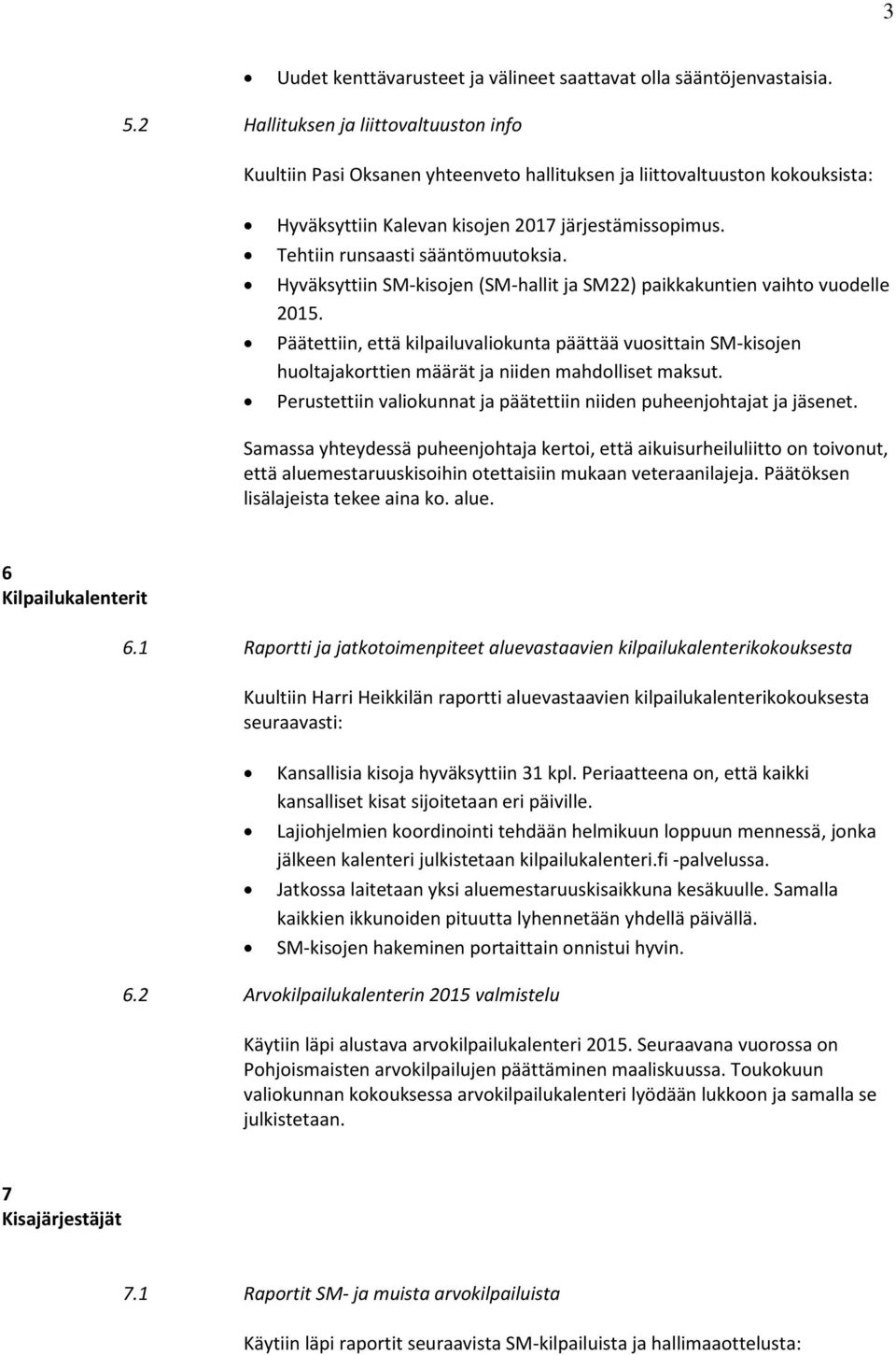 Tehtiin runsaasti sääntömuutoksia. Hyväksyttiin SM-kisojen (SM-hallit ja SM22) paikkakuntien vaihto vuodelle 2015.