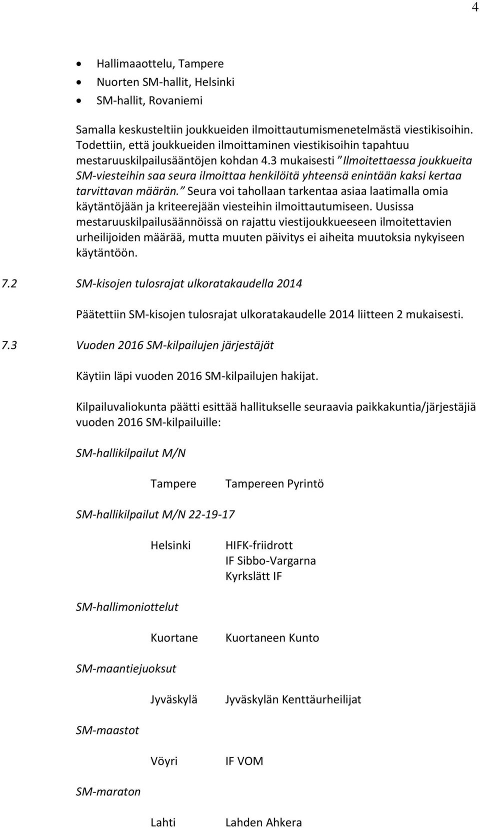 3 mukaisesti Ilmoitettaessa joukkueita SM-viesteihin saa seura ilmoittaa henkilöitä yhteensä enintään kaksi kertaa tarvittavan määrän.