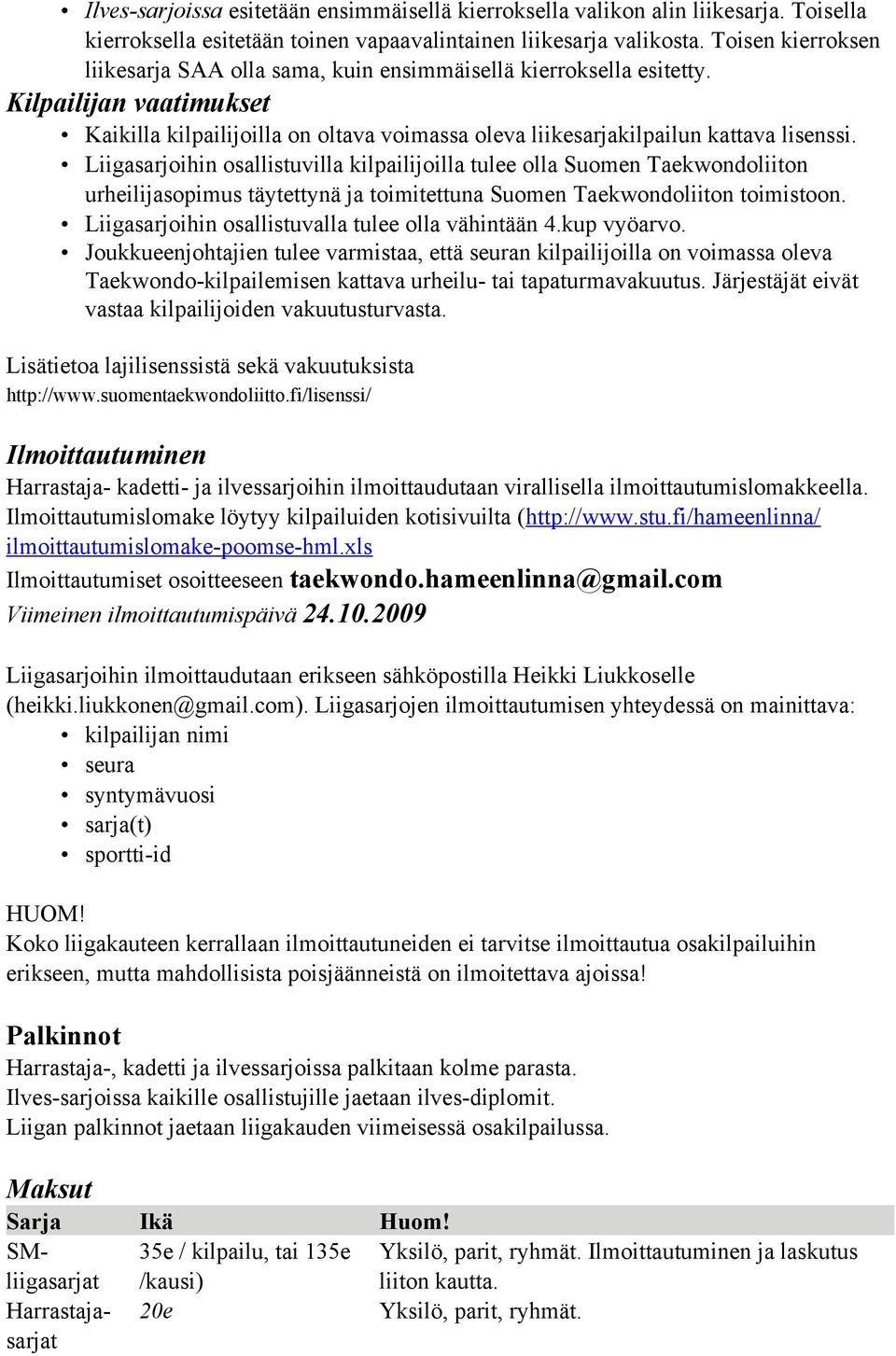 Liigasarjoihin osallistuvilla kilpailijoilla tulee olla Suomen Taekwondoliiton urheilijasopimus täytettynä ja toimitettuna Suomen Taekwondoliiton toimistoon.