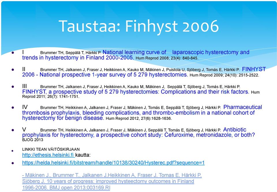 Hum Reprod 2009; 24(10): 2515-2522. l III Brummer TH, Jalkanen J, Fraser J, Heikkinen A, Kauko M, Mäkinen J, Seppälä T, Sjöberg J, Tomás E, Härkki P.