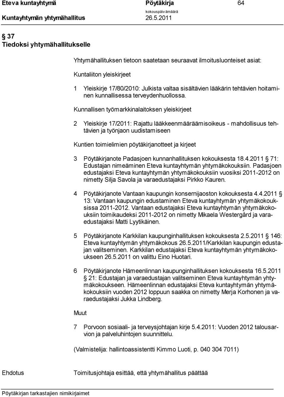 Kunnallisen työmarkkinalaitoksen yleiskirjeet 2 Yleiskirje 17/2011: Rajattu lääkkeenmääräämisoikeus - mahdollisuus tehtävien ja työnjaon uudistamiseen Kuntien toimielimien pöytäkirjanotteet ja